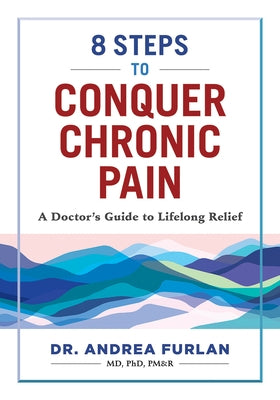 8 Steps to Conquer Chronic Pain: A Doctor's Guide to Lifelong Relief by Furlan, Andrea