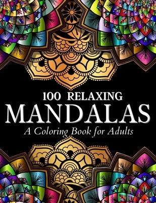 100 Relaxing Mandalas Designs Coloring Book: 100 Mandala Coloring Pages. Amazing Stress Relieving Designs For Grown Ups And Teenagers To Color, Relax by Books, Art