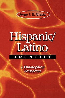 Hispanic / Latino Identity: A Philosophical Perspective by Gracia, Jorge J. E.