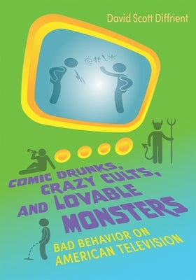 Comic Drunks, Crazy Cults, and Lovable Monsters: Bad Behavior on American Television Paperback Syracuse University Press