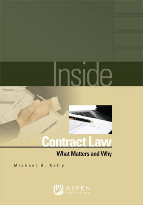 Inside Contract Law: What Matters and Why by Kelly, Michael B.