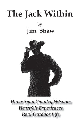 The Jack Within: Home Spun Country Wisdom, Heartfelt Experiences, Real Outdoor Life Paperback Jim Shaw