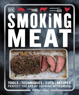 Smoking Meat: Tools - Techniques - Cuts - Recipes; Perfect the Art of Cooking with Smoke DK Publishing (Dorling Kindersley)