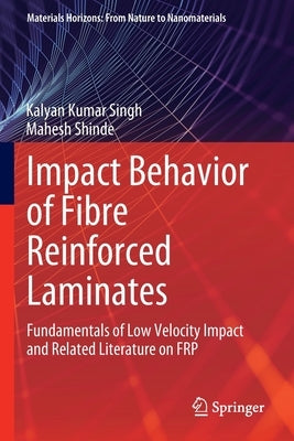 Impact Behavior of Fibre Reinforced Laminates: Fundamentals of Low Velocity Impact and Related Literature on Frp by Singh, Kalyan Kumar