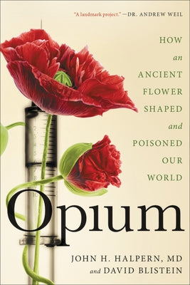 Opium: How an Ancient Flower Shaped and Poisoned Our World Hachette Books