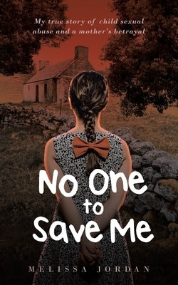 No One To Save Me: My true story of child sexual abuse, abandonment, neglect and a mother's betrayal. This is how I survived. Paperback Independently Published