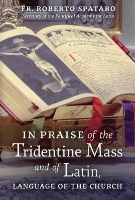 In Praise of the Tridentine Mass and of Latin, Language of the Church by Spataro, Roberto