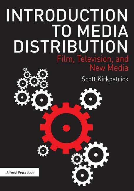 Introduction to Media Distribution: Film, Television, and New Media by Kirkpatrick, Scott