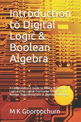 Introduction to Digital Logic & Boolean Algebra: A Comprehensive Guide to Binary Operations, Logic Gates, Logical Expression Analysis and Number Repre by Gooroochurn, M. K.