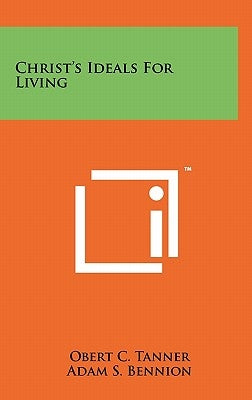 Christ's Ideals For Living by Tanner, Obert C.