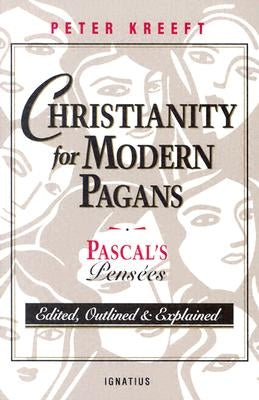 Christianity for Modern Pagans: PASCAL's Pensees Edited, Outlined, and Explained Paperback Ignatius Press