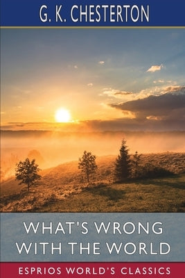 What's Wrong with the World (Esprios Classics) by Chesterton, G. K.