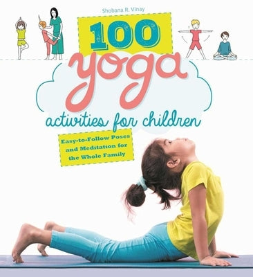 100 Yoga Activities for Children: Easy-To-Follow Poses and Meditation for the Whole Family by Vinay, Shobana R.