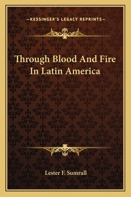 Through Blood and Fire in Latin America Paperback Kessinger Publishing