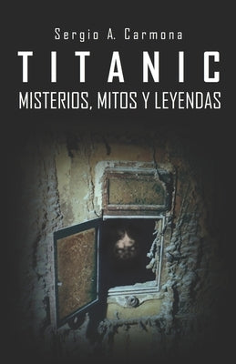 TITANIC - Misterios, Mitos y Leyendas by A. Carmona, Sergio