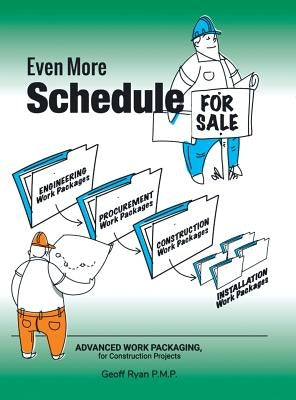 Even More Schedule for Sale: Advanced Work Packaging, for Construction Projects by Ryan P. M. P., Geoff