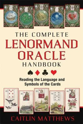 The Complete Lenormand Oracle Handbook: Reading the Language and Symbols of the Cards by Matthews, Caitlín