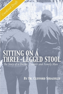 Sitting on a Three Legged Stool: The Story of a Doctor, Teacher and Family Man by Straehley, Clifford