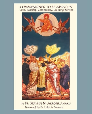 Commissioned to Be Apostles: Love, Worship, Community, Learning, Service Xulon Press
