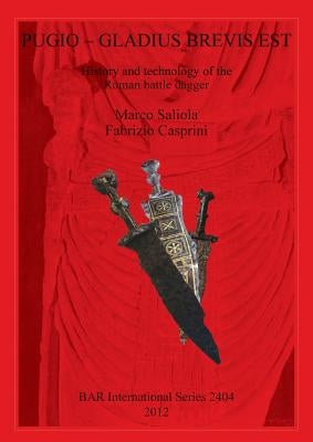 Pugio - Gladius Brevis Est: History and technology of the Roman battle dagger Paperback British Archaeological Reports Oxford Ltd