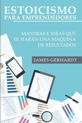 Estoicismo para emprendedores: Mantras e ideas que te harán una máquina de resultados by Gerhardt, James