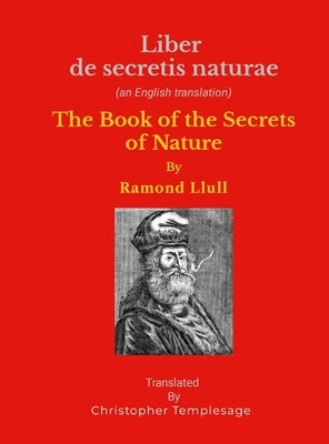 Liber De Secretis Naturae: The Secrets Of Nature or on the fifth essence by Lulli, Raymundi