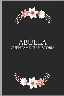 Abuela cuéntame tu historia: Un libro para completar sobre la vida de tu abuela / preguntas a la abuela para compartir su vida y pensamientos. Es e by Sej, Sami