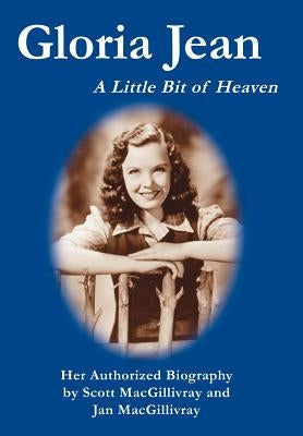 Gloria Jean: A Little Bit of Heaven by Macgillivray, Scott