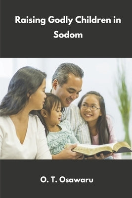 Raising Godly Children in Sodom: Parents' Steps to Success One by Osawaru, O. T.