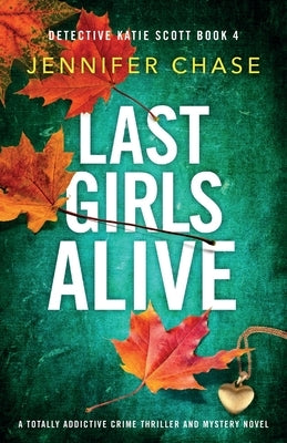 Last Girls Alive: A totally addictive crime thriller and mystery novel by Chase, Jennifer