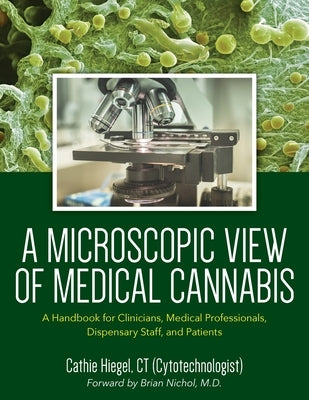 A Microscopic View of Medical Cannabis: A Handbook for Clinicians, Medical Professionals, Dispensary Staff, and Patients Paperback Hiegel Publishing