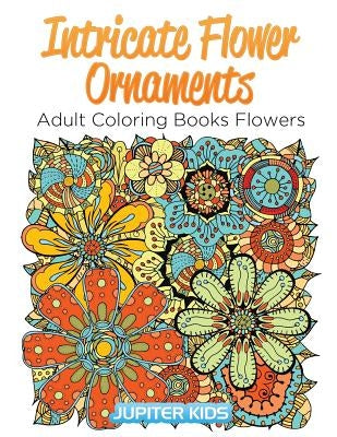 Intricate Flower Ornaments: Adult Coloring Books Flowers by Kids, Jupiter