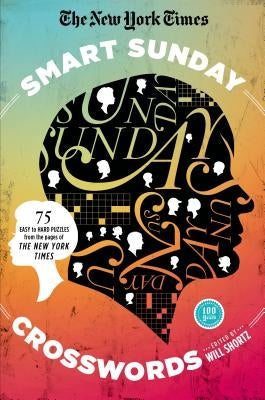 The New York Times Smart Sunday Crosswords: 75 Puzzles from the Pages of the New York Times by New York Times