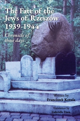 The Fate of the Jews of Rzeszów 1939-1944 Chronicle of those days by Kotula, Franciszek