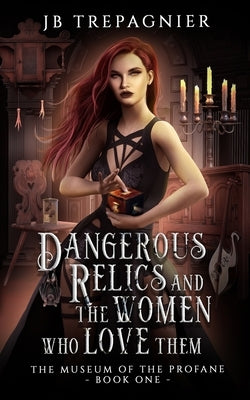 Dangerous Relics and the Women Who Love Them Paperback Jb Trepagnier