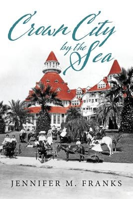 Crown City by the Sea: Coronado 1885-1900 Konstellation Press