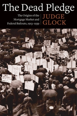 The Dead Pledge: The Origins of the Mortgage Market and Federal Bailouts, 1913-1939 Paperback Columbia University Press