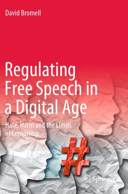 Regulating Free Speech in a Digital Age: Hate, Harm and the Limits of Censorship by Bromell, David