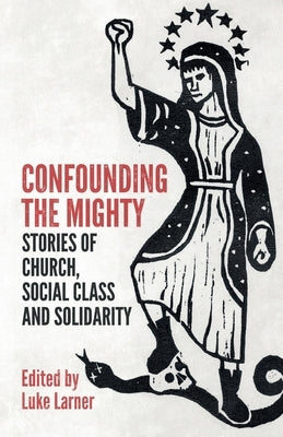 Confounding the Mighty: Stories of Church, Social Class and Solidarity Paperback SCM Press