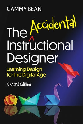 The Accidental Instructional Designer, 2nd Edition: Learning Design for the Digital Age by Bean, Cammy