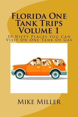 Florida One Tank Trips Volume 1: 50 Nifty Places You Can Visit On One Tank Of Gas Paperback Createspace Independent Publishing Platform