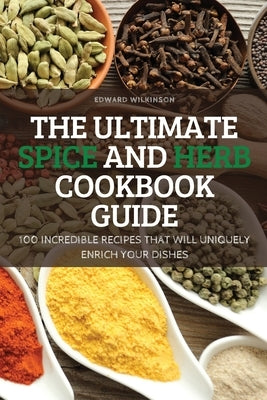The Ultimate Spice and Herb Cookbook Guide Paperback Edward Wilkinson