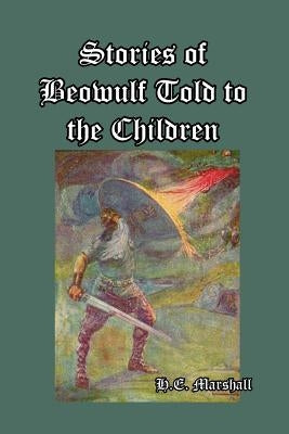 Stories of Beowulf Told to the Children by Marshall, H. E.