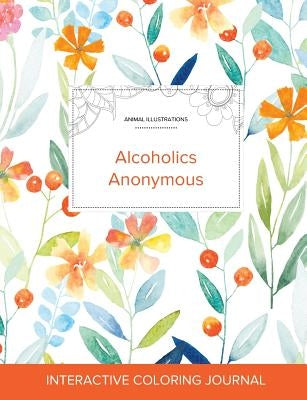 Adult Coloring Journal: Alcoholics Anonymous (Animal Illustrations, Springtime Floral) by Wegner, Courtney