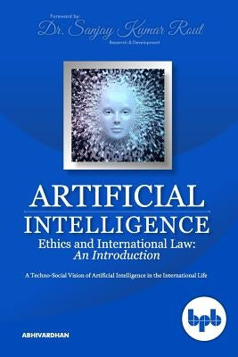 Artificial Intelligence Ethics and International Law: A Techno-Social Vision of Artificial Intelligence in the International Life by Rout, Sanjay Kumar