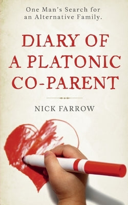 Diary of a Platonic Co-Parent: One Man's Search For an Alternative Family by Farrow, Nick