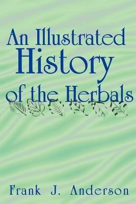 An Illustrated History of the Herbals by Anderson, Frank J.