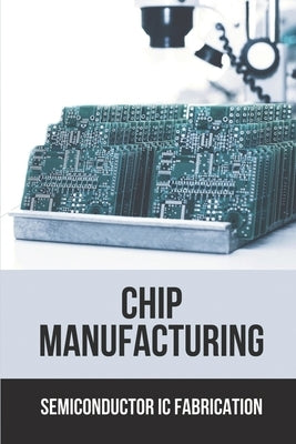 Chip Manufacturing: Semiconductor Ic Fabrication: Semiconductor Ic Dry Etch Book Paperback Independently Published