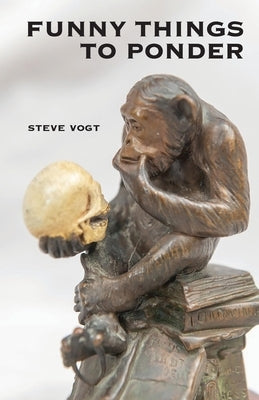 Funny Things to Ponder by Vogt, Steve