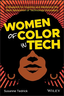 Women of Color in Tech: A Blueprint for Inspiring and Mentoring the Next Generation of Technology Innovators by Tedrick, Susanne